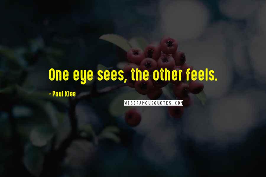 Paul Klee Quotes: One eye sees, the other feels.