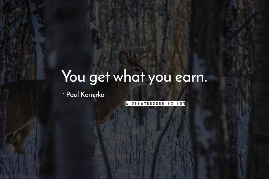 Paul Konerko Quotes: You get what you earn.