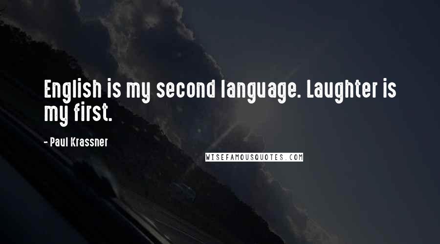 Paul Krassner Quotes: English is my second language. Laughter is my first.