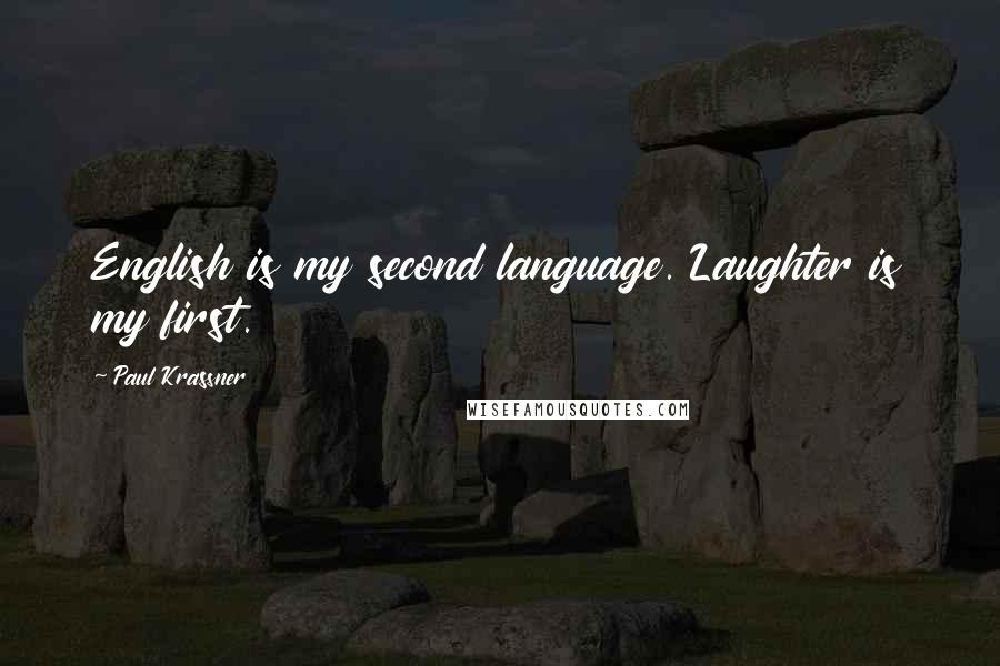 Paul Krassner Quotes: English is my second language. Laughter is my first.