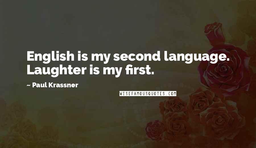 Paul Krassner Quotes: English is my second language. Laughter is my first.