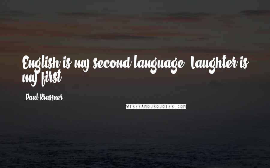 Paul Krassner Quotes: English is my second language. Laughter is my first.