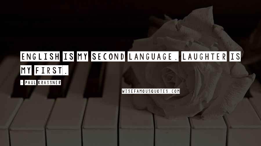 Paul Krassner Quotes: English is my second language. Laughter is my first.