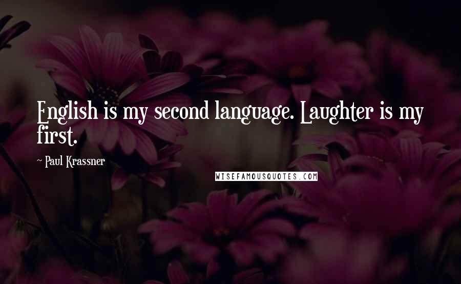 Paul Krassner Quotes: English is my second language. Laughter is my first.