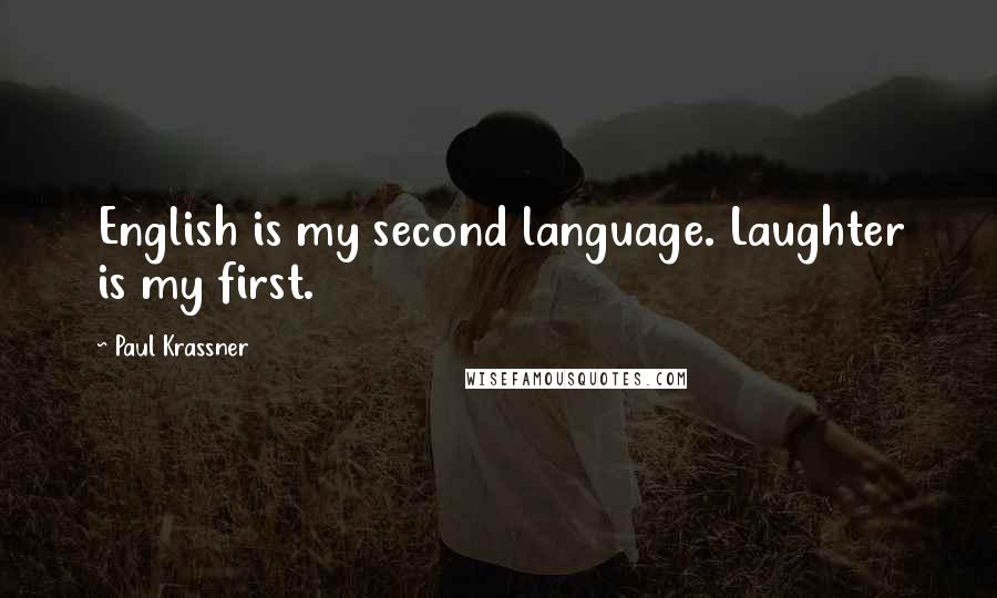 Paul Krassner Quotes: English is my second language. Laughter is my first.