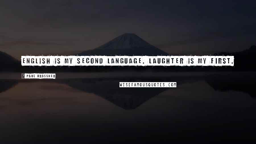 Paul Krassner Quotes: English is my second language. Laughter is my first.