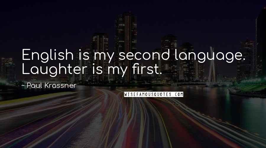 Paul Krassner Quotes: English is my second language. Laughter is my first.