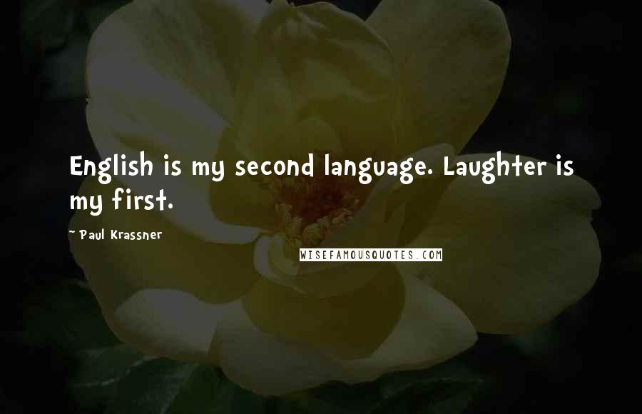 Paul Krassner Quotes: English is my second language. Laughter is my first.