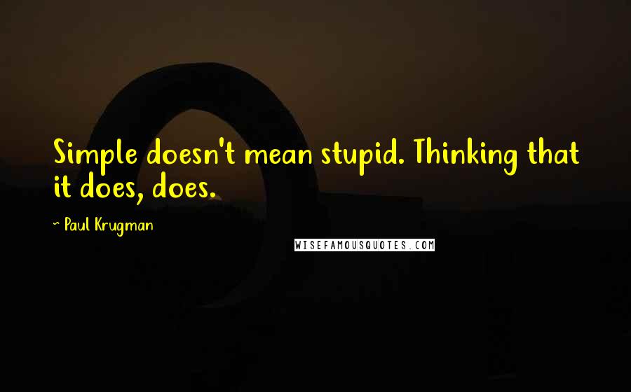 Paul Krugman Quotes: Simple doesn't mean stupid. Thinking that it does, does.