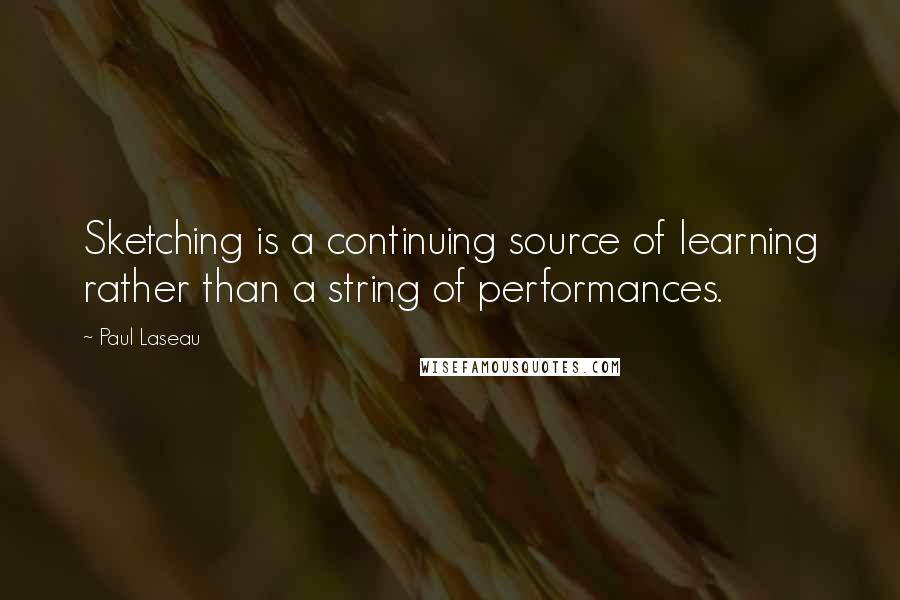 Paul Laseau Quotes: Sketching is a continuing source of learning rather than a string of performances.