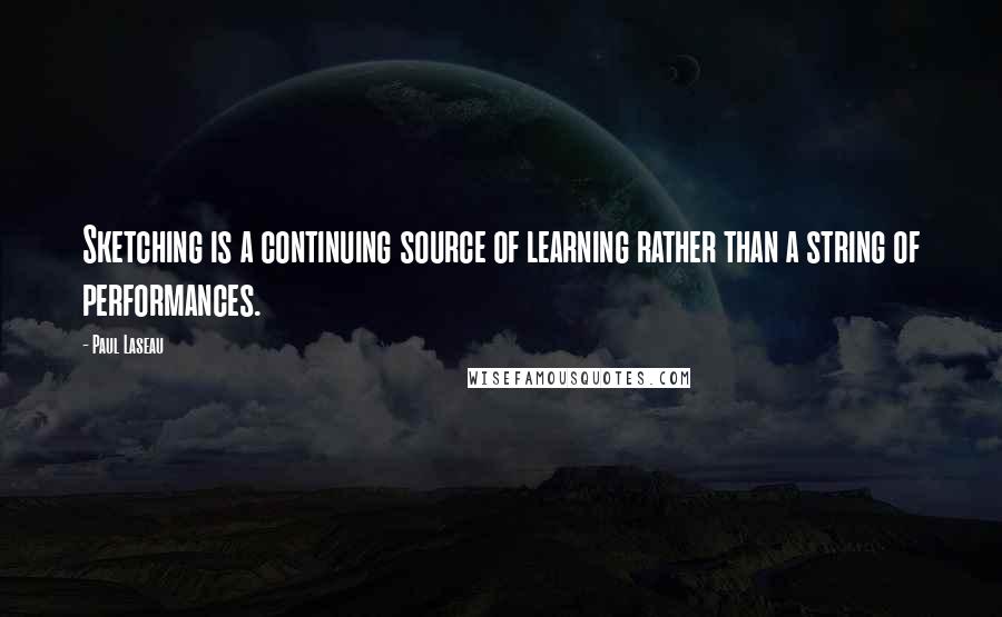 Paul Laseau Quotes: Sketching is a continuing source of learning rather than a string of performances.