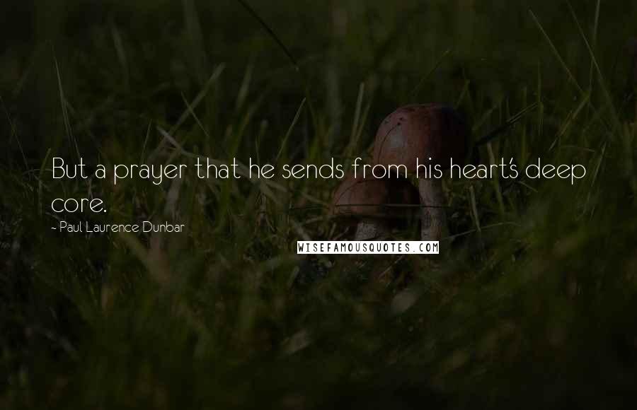 Paul Laurence Dunbar Quotes: But a prayer that he sends from his heart's deep core.