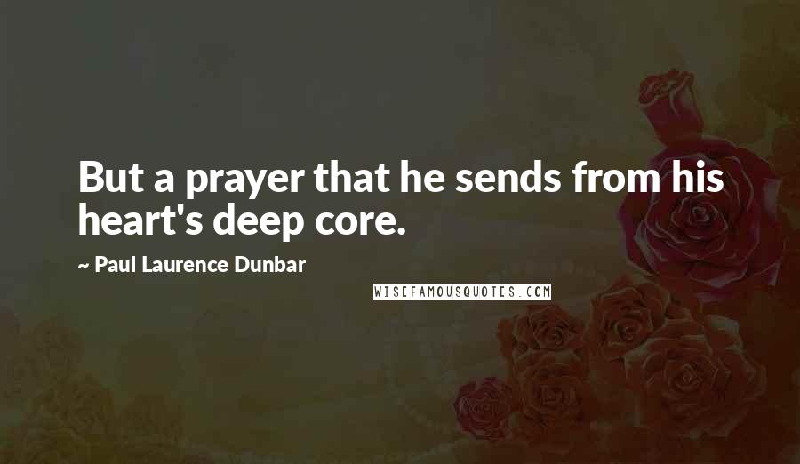 Paul Laurence Dunbar Quotes: But a prayer that he sends from his heart's deep core.