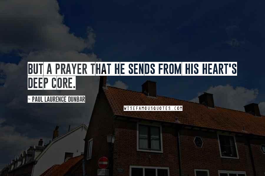 Paul Laurence Dunbar Quotes: But a prayer that he sends from his heart's deep core.