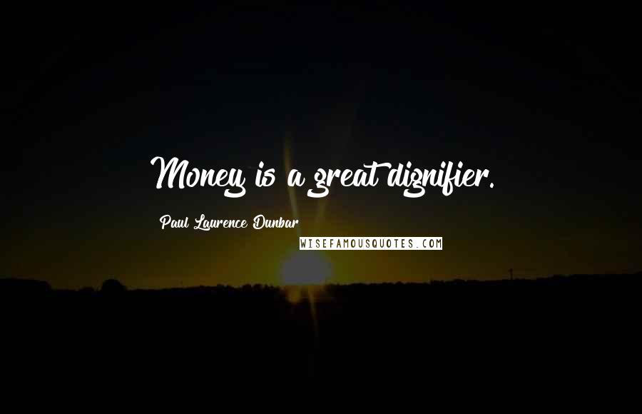 Paul Laurence Dunbar Quotes: Money is a great dignifier.