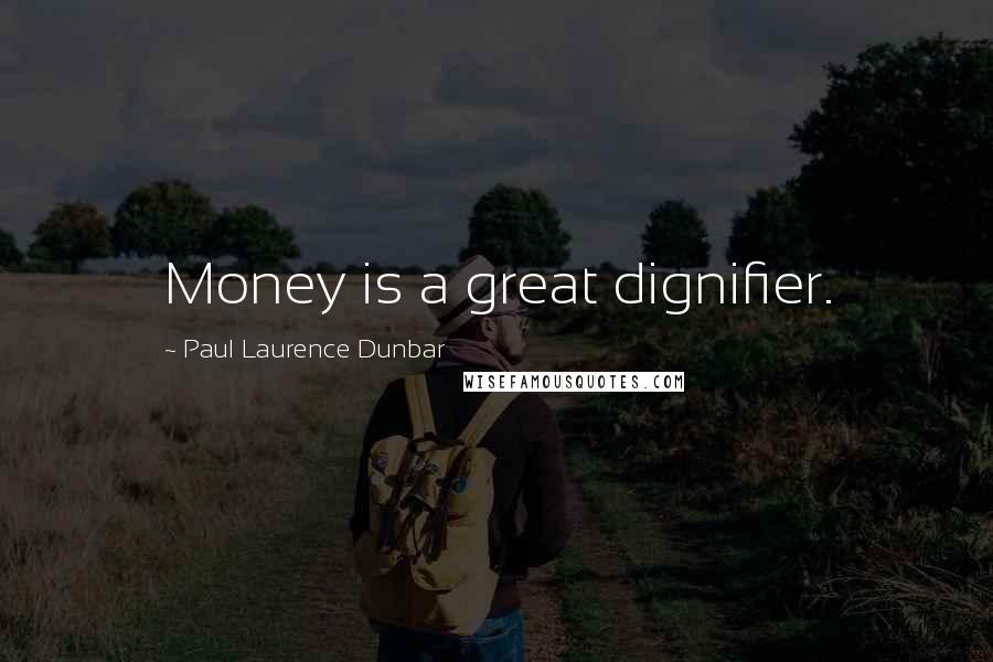 Paul Laurence Dunbar Quotes: Money is a great dignifier.