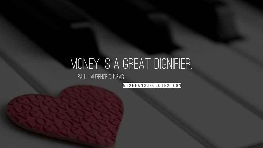Paul Laurence Dunbar Quotes: Money is a great dignifier.