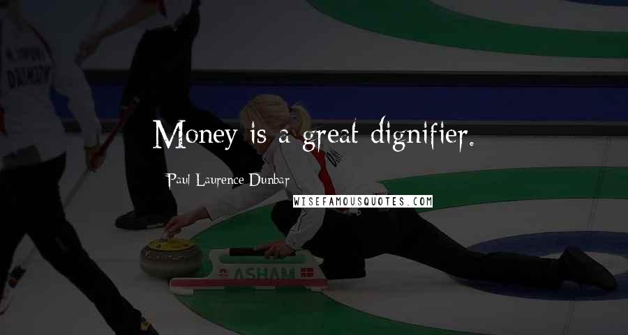 Paul Laurence Dunbar Quotes: Money is a great dignifier.