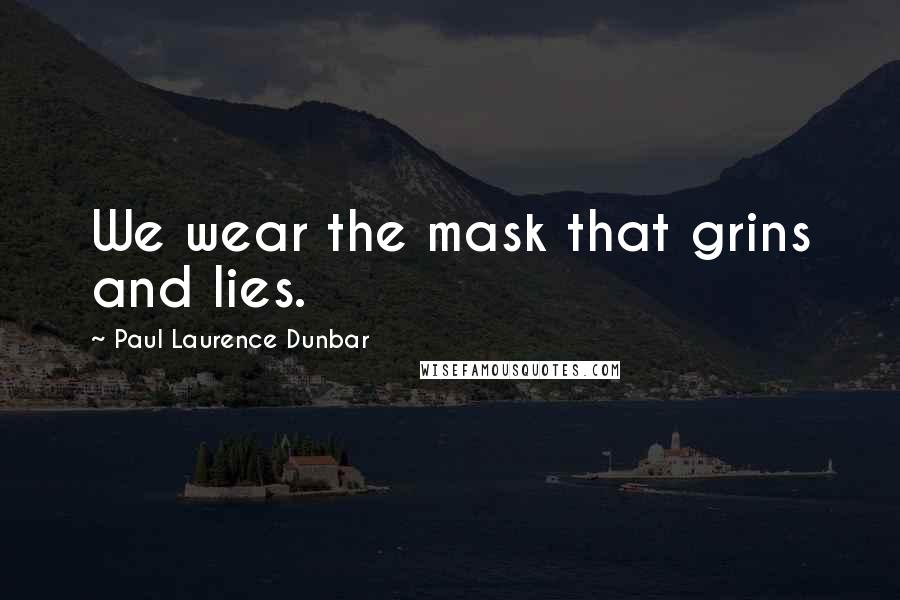 Paul Laurence Dunbar Quotes: We wear the mask that grins and lies.