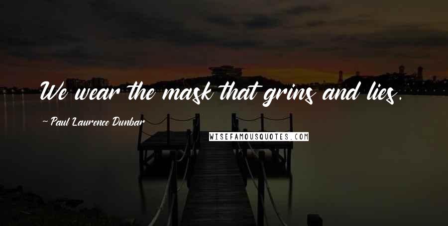 Paul Laurence Dunbar Quotes: We wear the mask that grins and lies.