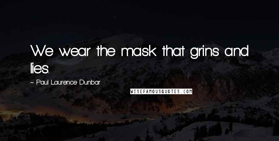 Paul Laurence Dunbar Quotes: We wear the mask that grins and lies.