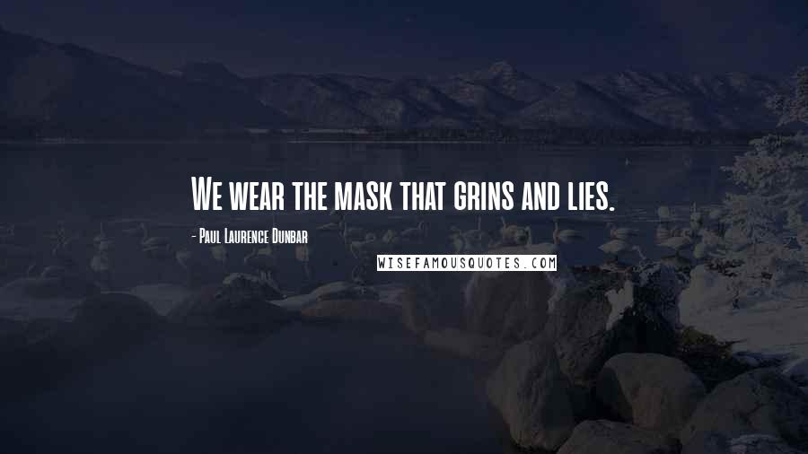 Paul Laurence Dunbar Quotes: We wear the mask that grins and lies.