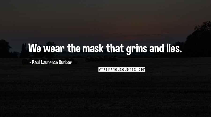 Paul Laurence Dunbar Quotes: We wear the mask that grins and lies.