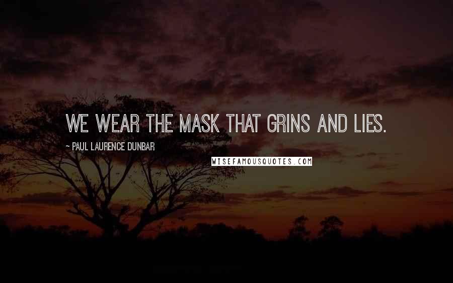 Paul Laurence Dunbar Quotes: We wear the mask that grins and lies.