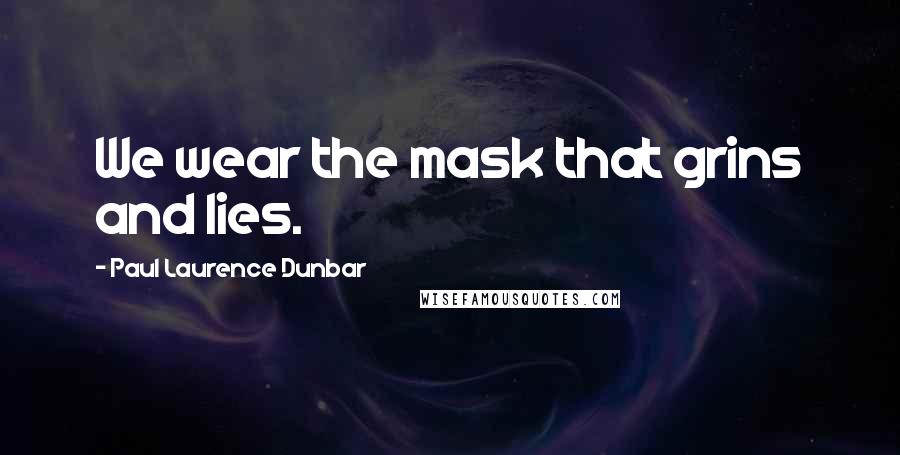 Paul Laurence Dunbar Quotes: We wear the mask that grins and lies.