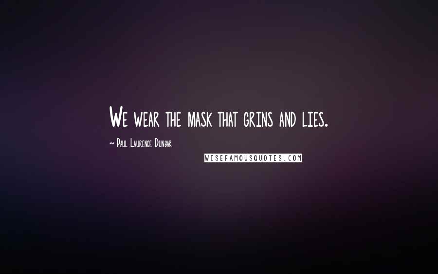 Paul Laurence Dunbar Quotes: We wear the mask that grins and lies.