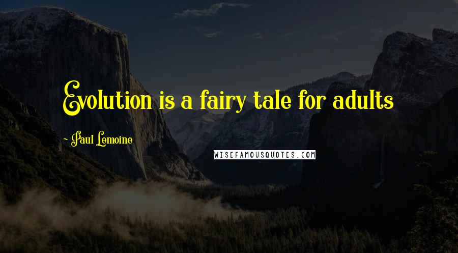 Paul Lemoine Quotes: Evolution is a fairy tale for adults