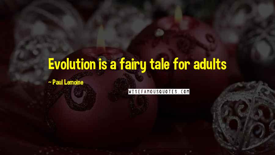 Paul Lemoine Quotes: Evolution is a fairy tale for adults