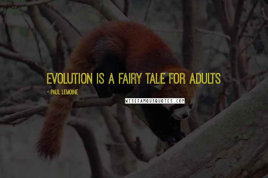 Paul Lemoine Quotes: Evolution is a fairy tale for adults