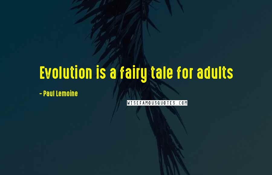 Paul Lemoine Quotes: Evolution is a fairy tale for adults