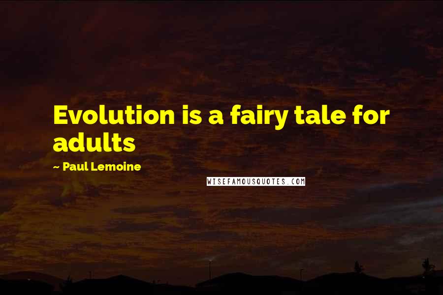 Paul Lemoine Quotes: Evolution is a fairy tale for adults
