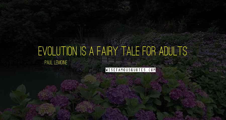 Paul Lemoine Quotes: Evolution is a fairy tale for adults