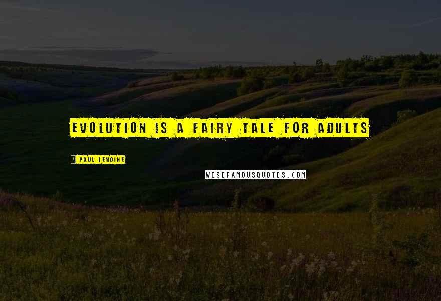 Paul Lemoine Quotes: Evolution is a fairy tale for adults