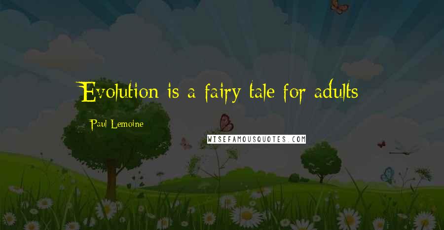 Paul Lemoine Quotes: Evolution is a fairy tale for adults