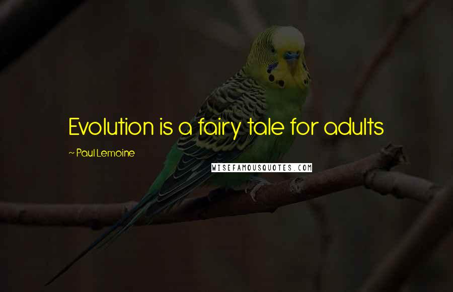 Paul Lemoine Quotes: Evolution is a fairy tale for adults