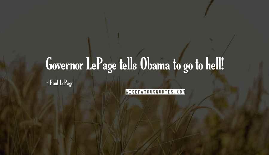 Paul LePage Quotes: Governor LePage tells Obama to go to hell!