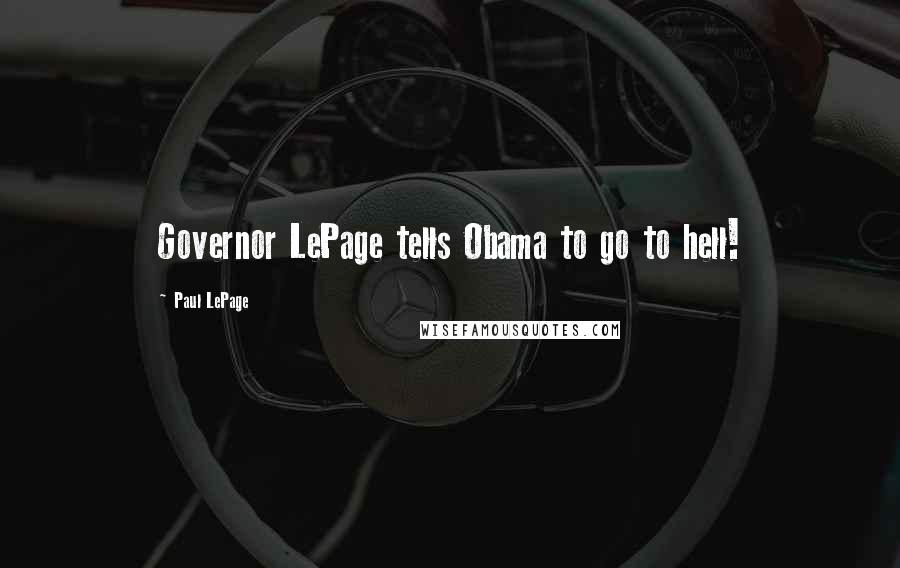 Paul LePage Quotes: Governor LePage tells Obama to go to hell!