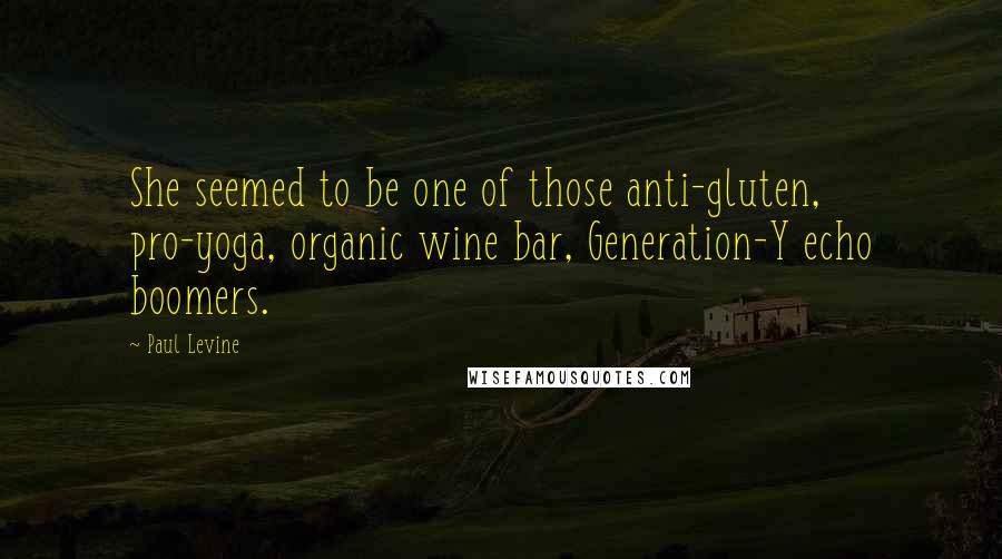 Paul Levine Quotes: She seemed to be one of those anti-gluten, pro-yoga, organic wine bar, Generation-Y echo boomers.