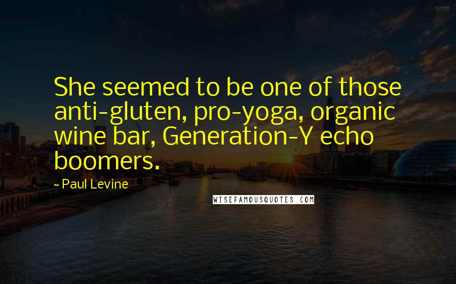 Paul Levine Quotes: She seemed to be one of those anti-gluten, pro-yoga, organic wine bar, Generation-Y echo boomers.