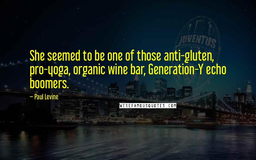 Paul Levine Quotes: She seemed to be one of those anti-gluten, pro-yoga, organic wine bar, Generation-Y echo boomers.