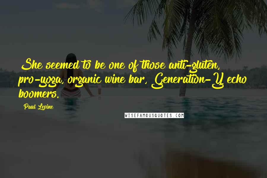 Paul Levine Quotes: She seemed to be one of those anti-gluten, pro-yoga, organic wine bar, Generation-Y echo boomers.