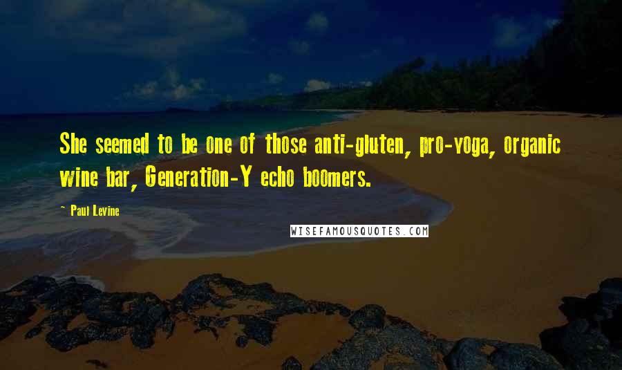 Paul Levine Quotes: She seemed to be one of those anti-gluten, pro-yoga, organic wine bar, Generation-Y echo boomers.