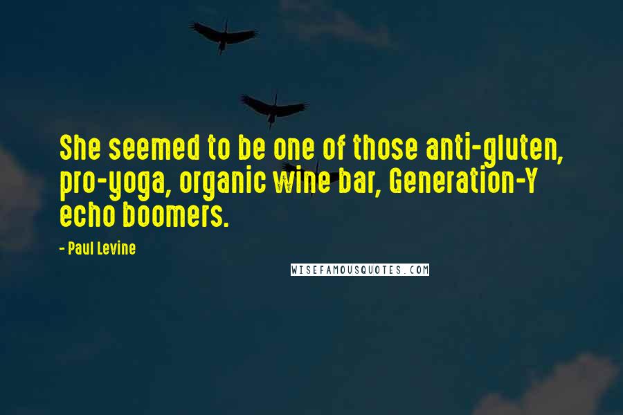 Paul Levine Quotes: She seemed to be one of those anti-gluten, pro-yoga, organic wine bar, Generation-Y echo boomers.