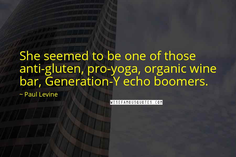 Paul Levine Quotes: She seemed to be one of those anti-gluten, pro-yoga, organic wine bar, Generation-Y echo boomers.