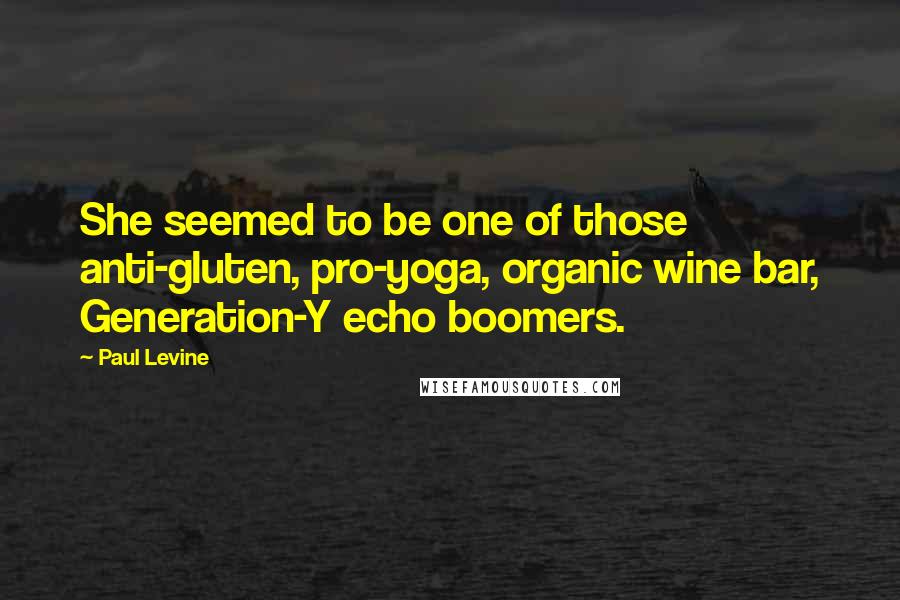 Paul Levine Quotes: She seemed to be one of those anti-gluten, pro-yoga, organic wine bar, Generation-Y echo boomers.