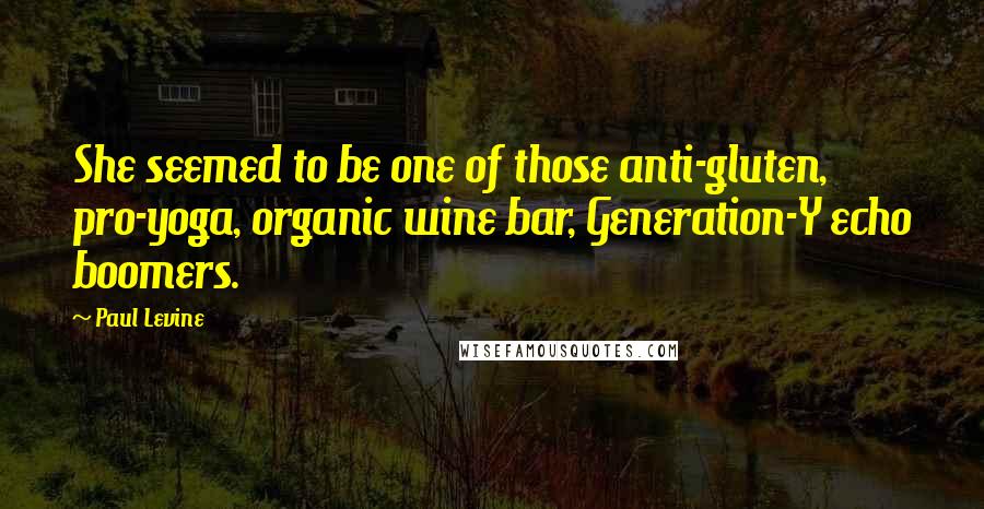 Paul Levine Quotes: She seemed to be one of those anti-gluten, pro-yoga, organic wine bar, Generation-Y echo boomers.